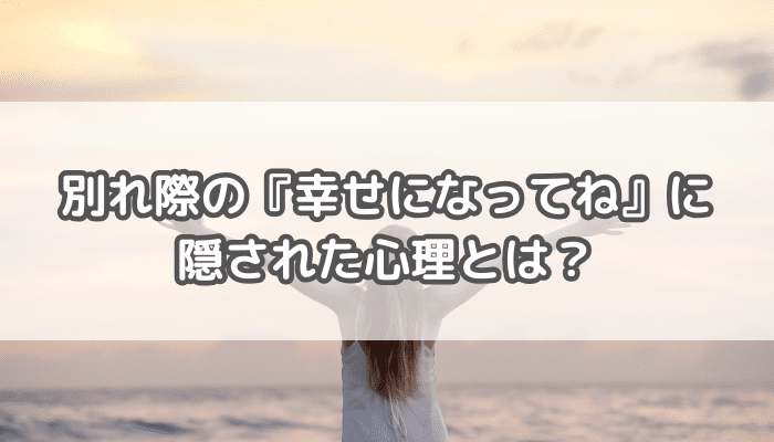 別れ際の『幸せになってね』に隠された心理とは? | からふる