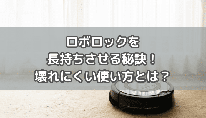 ロボロックを長持ちさせる秘訣とは？